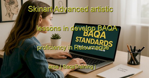 Skinart Advanced artistic lessons in develop BAQA proficiency in Retournaque area | BaqaTraining | BaqaClasses | SkinartTraining-France